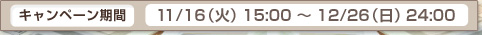 キャンペーン期間　11/16（火） 15:00 ～ 12/26（日） 24:00