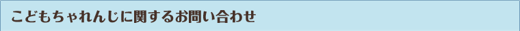 進研ゼミ・こどもちゃれんじに関するお問い合わせ
