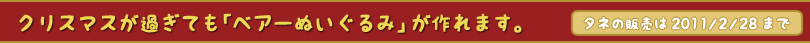 クリスマスが過ぎても「ベアーぬいぐるみ」が作れます。