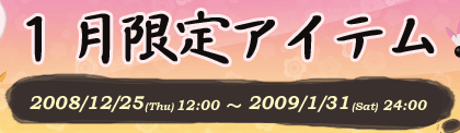 1月限定アイテム 2008年12月25日（木）12:00～2009年1月31日（土）24:00