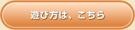 遊び方は、こちら