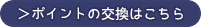 ポイントの交換はこちら