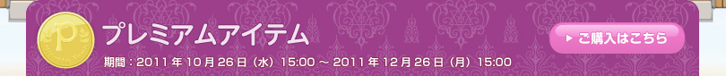 プレミアムアイテム 期間：2011年10月26日（水）15:00 ～ 2011年12月26日（月）15:00