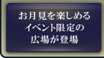 お月見を楽しめるイベント限定の広場が登場