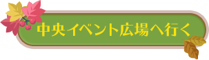 中央イベント広場へ行く