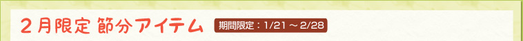 2月限定 節分アイテム 期間限定：1/21～2/28